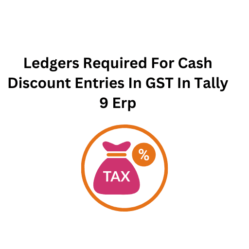 35.Ledgers Required For Cash Discount Entries In GST In Tally 9 Erp